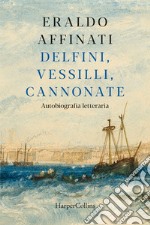 Delfini, vessilli, cannonate: Autobiografia letteraria. E-book. Formato EPUB ebook