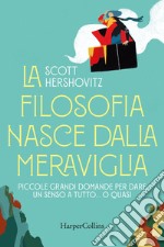 La filosofia nasce dalla meraviglia: Piccole grandi domande per dare un senso a tutto… o quasi. E-book. Formato EPUB ebook