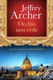 Occhio non vede: Una nuova indagine per William Warwick. E-book. Formato EPUB ebook di Jeffrey Archer