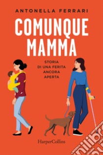 Comunque mamma: Storia di una ferita ancora aperta. E-book. Formato EPUB ebook di Antonella  Ferrari