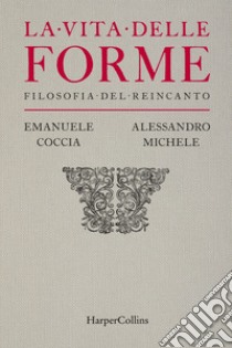 La vita delle forme: Filosofia del reincanto. E-book. Formato EPUB ebook di Alessandro/Emanuele Michele/Coccia