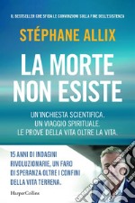 La morte non esiste: Un'inchiesta scientifica. Un viaggio spirituale. Le prove della vita oltre la vita. E-book. Formato EPUB ebook