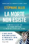 La morte non esiste: Un'inchiesta scientifica. Un viaggio spirituale. Le prove della vita oltre la vita. E-book. Formato EPUB ebook di Stéphane Allix