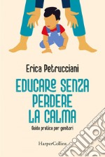 Educare senza perdere la calma: Guida pratica per genitori. E-book. Formato EPUB ebook