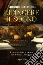 Dipingere il sogno: Il miracolo dell’arte italiana da Cimabue a Caravaggio. E-book. Formato EPUB ebook