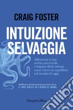 Intuizione selvaggia: Abbraccia la tua anima ancestrale e impara dalla natura come vivere in equilibrio nel mondo di oggi.. E-book. Formato EPUB ebook