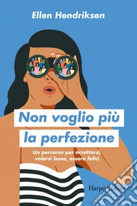 Non voglio più la perfezione: Un percorso per accettarsi, volersi bene, essere felici. E-book. Formato EPUB ebook