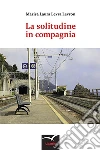 La solitudine in compagnia. E-book. Formato EPUB ebook di Marisa Laura Levra Levron