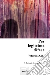 Per legittima difesa. E-book. Formato EPUB ebook di Valentina Gilli