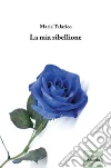 La mia ribellione. E-book. Formato EPUB ebook di Maria Talarico