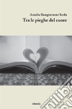 Tra le pieghe del cuore. E-book. Formato EPUB ebook