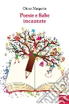 Poesie e fiabe incantate. E-book. Formato Mobipocket ebook di Chiara Margarito
