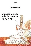 Consola la notte col velo dei miei racconti. E-book. Formato EPUB ebook di Gastone Pisoni
