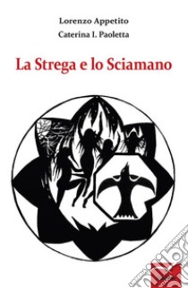 La Strega e lo Sciamano. E-book. Formato Mobipocket ebook di  Lorenzo Appetito