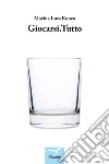 Giocarsi.Tutto. E-book. Formato Mobipocket ebook di Marina Lora Ronco