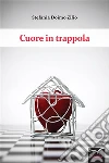 Cuore in trappola. E-book. Formato Mobipocket ebook di Stefania Doimo Zilio
