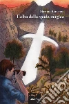 L’alba della spada magica. E-book. Formato Mobipocket ebook di Martino Burastero