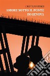 Amore sotto il ponte di Genova. E-book. Formato EPUB ebook