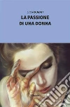 La passione di una donna. E-book. Formato Mobipocket ebook di Lucia Donati