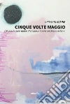 Cinque volte maggio100 poesie nello spazio di cinque primavere e cinque autunni. E-book. Formato Mobipocket ebook di Crisalide d'aria