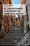 E… per mio padre. Il fatto brutto assai di via Agri 18. E-book. Formato Mobipocket ebook di Davide Morchio
