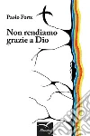 Non rendiamo grazie a Dio. E-book. Formato Mobipocket ebook di Paolo Forte