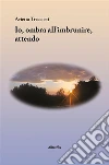 Io, ombra all’imbrunire, attendo. E-book. Formato Mobipocket ebook di Arietta Treccosti