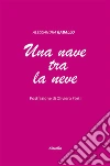 Una nave tra la neve. E-book. Formato Mobipocket ebook di Alessandra Gaballo
