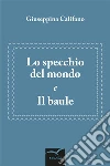 Lo specchio del mondo e Il baule. E-book. Formato Mobipocket ebook di Giuseppina Califano
