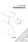 Ritrovare Dio. E-book. Formato Mobipocket ebook di ???????Giovanni Citro