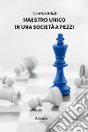 Maestro unico in una società a pezzi. E-book. Formato Mobipocket ebook di Iolanda Virzì