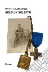 Solo un soldato. E-book. Formato Mobipocket ebook di Maria Francesca Rizzo