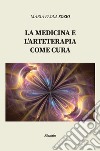 La medicina e l’arteterapia come cura. E-book. Formato Mobipocket ebook