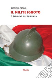 Il Milite Ignoto. E-book. Formato EPUB ebook di ???????Raffaele Catania