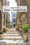 Poesie – Lungo la via. E-book. Formato Mobipocket ebook di Raffaele Guida