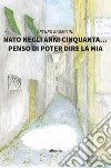 Nato negli Anni Cinquanta… penso di poter dire la mia. E-book. Formato Mobipocket ebook di ???????Arturo Bagaglini