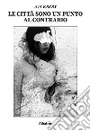 Le città sono un punto al contrario. E-book. Formato Mobipocket ebook di ???????Ava Kerry