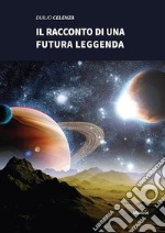 Il racconto di una futura leggenda. E-book. Formato Mobipocket ebook