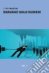 Eravamo solo numeri. E-book. Formato Mobipocket ebook di Mirko Argiolas