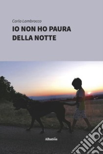 Io non ho paura della notte. E-book. Formato Mobipocket ebook di Carla Lambrocco