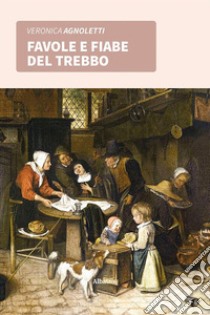 Favole e fiabe del trebbo. E-book. Formato Mobipocket ebook di Veronica Agnoletti