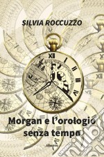 Morgan e L’orologio Senza Tempo. E-book. Formato Mobipocket ebook