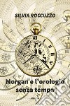 Morgan e L’orologio Senza Tempo. E-book. Formato Mobipocket ebook