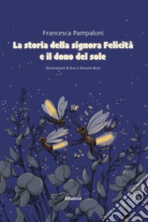 La storia della signora Felicità e il dono del soleIllustrazioni di Eva e Simone Boni. E-book. Formato Mobipocket ebook di Francesca Pampaloni