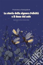 La storia della signora Felicità e il dono del soleIllustrazioni di Eva e Simone Boni. E-book. Formato EPUB ebook