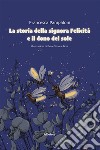 La storia della signora Felicità e il dono del soleIllustrazioni di Eva e Simone Boni. E-book. Formato Mobipocket ebook di Francesca Pampaloni