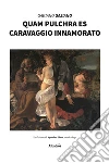 Quam Pulchra EsCaravaggio innamorato. E-book. Formato Mobipocket ebook di Gaetano Gaziano