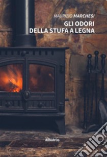 Gli odori della stufa a legna. E-book. Formato Mobipocket ebook di Maurizio Marchesi