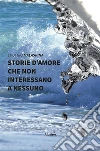 Storie d’Amore che non interessano a nessuno. E-book. Formato Mobipocket ebook di Eugenio Malaspina