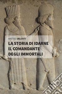 La storia di Idarne il Comandante degli Immortali. E-book. Formato Mobipocket ebook